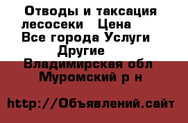 Отводы и таксация лесосеки › Цена ­ 1 - Все города Услуги » Другие   . Владимирская обл.,Муромский р-н